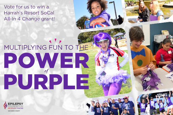 Purple text featured alongside fun photos from past events hosted by the Epilepsy Foundation of San Diego County, in which participants are wearing purple attire or working on purple-colored crafts. Text in the top left corner of the graphic says, "Vote for us to win a Harrah's Resort SoCal's All-In 4 Change grant!" Text in the center left of the graphic says, "Multiplying fun to the power of purple." Color logo of the Epilepsy Foundation of San Diego County in the bottom left corner.